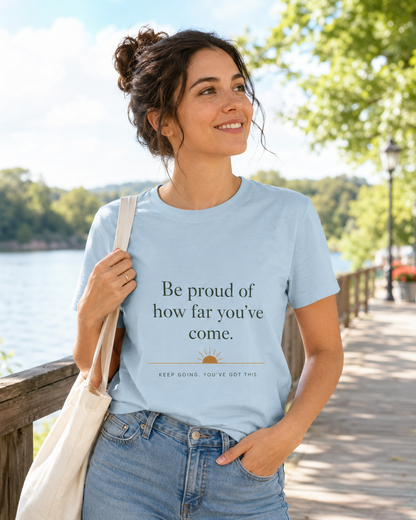 Inspirational Crew Tee — “Be proud of how far you’ve come.” Motivational Quote T-Shirt