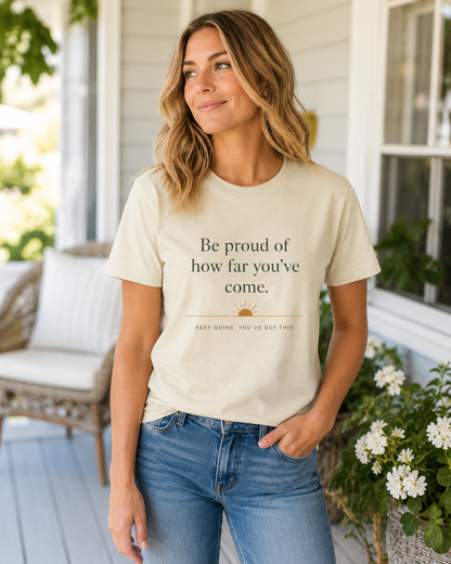 Inspirational Crew Tee — “Be proud of how far you’ve come.” Motivational Quote T-Shirt