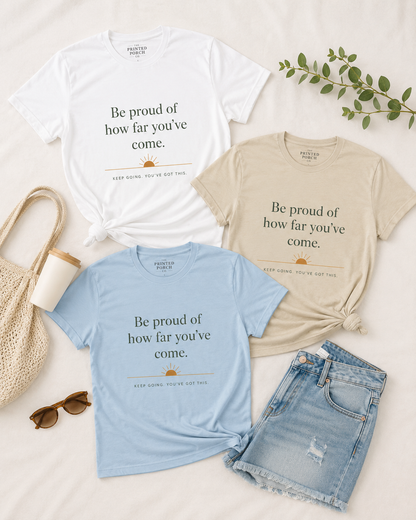 Inspirational Crew Tee — “Be proud of how far you’ve come.” Motivational Quote T-Shirt